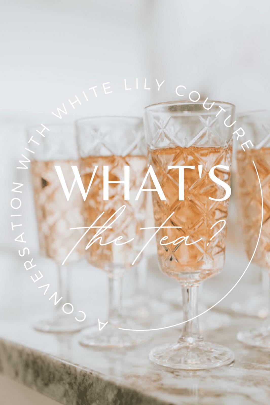 What's The Tea - A Conversation With WLC - White Lily Couture